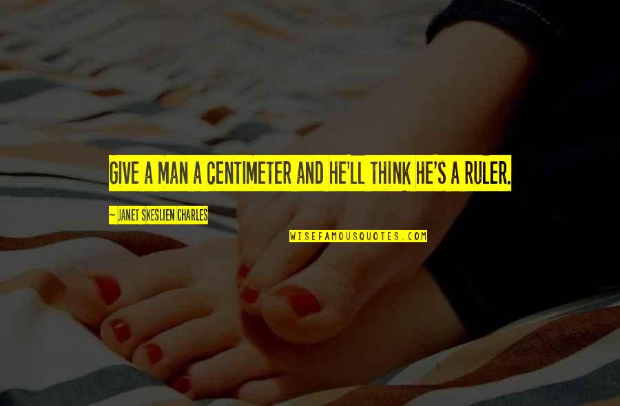 Man'll Quotes By Janet Skeslien Charles: Give a man a centimeter and he'll think Man'll Quotes By Janet Skeslien Charles: Give a man a centimeter and he'll think