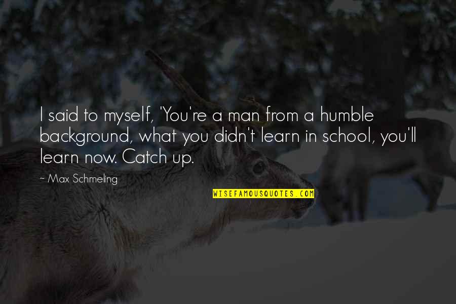 Man'll Quotes By Max Schmeling: I said to myself, 'You're a man from Man'll Quotes By Max Schmeling: I said to myself, 'You're a man from