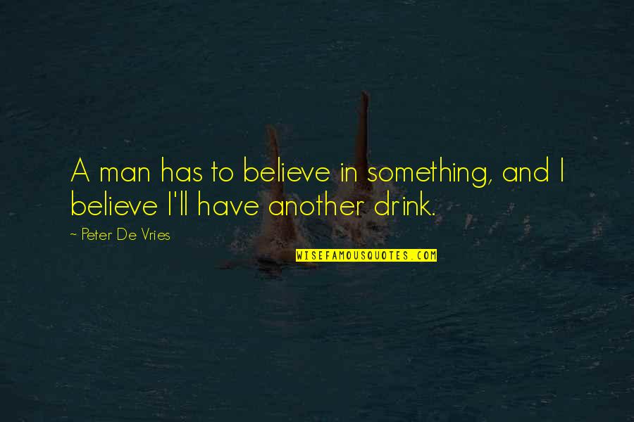 Man'll Quotes By Peter De Vries: A man has to believe in something, and