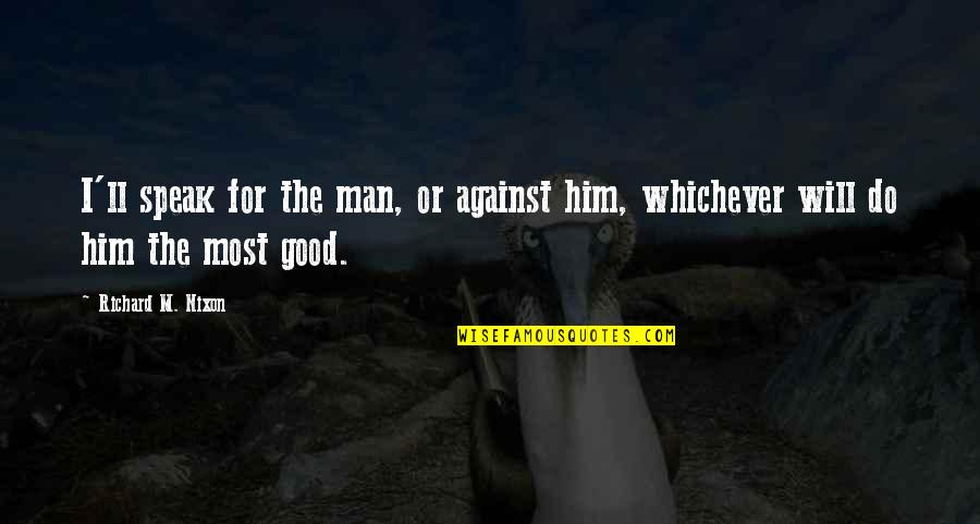 Man'll Quotes By Richard M. Nixon: I'll speak for the man, or against him, Man'll Quotes By Richard M. Nixon: I'll speak for the man, or against him,