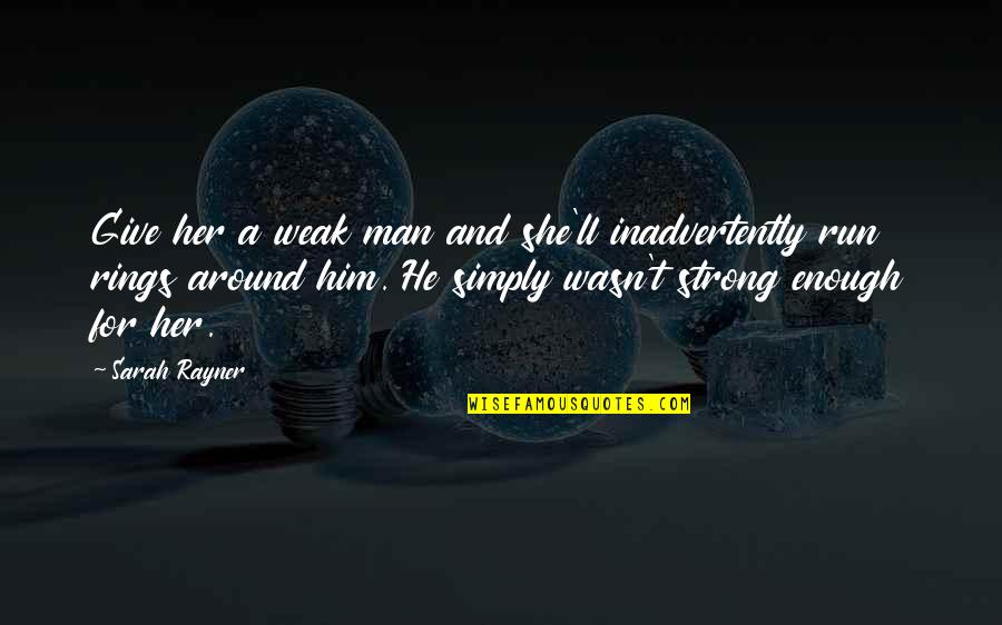 Man'll Quotes By Sarah Rayner: Give her a weak man and she'll inadvertently Man'll Quotes By Sarah Rayner: Give her a weak man and she'll inadvertently