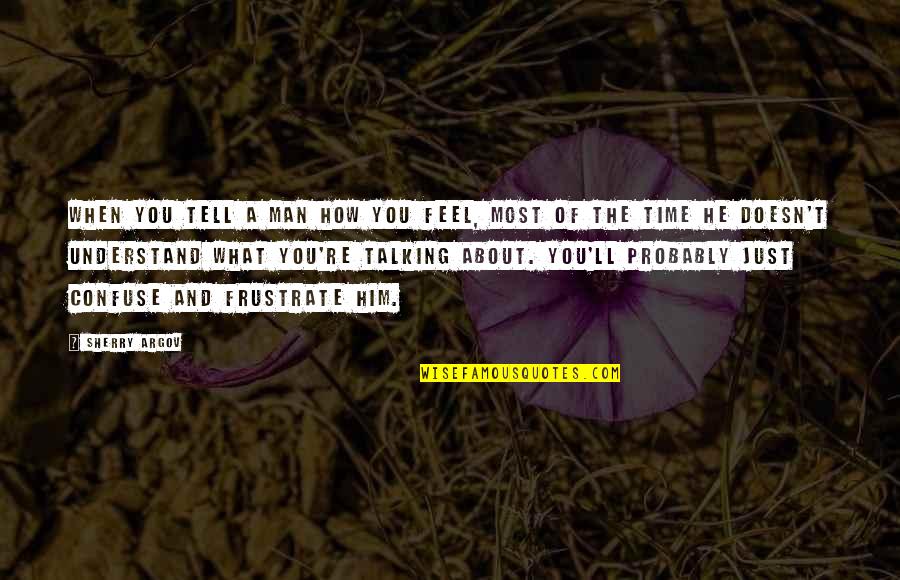 Man'll Quotes By Sherry Argov: When you tell a man how you feel, Man'll Quotes By Sherry Argov: When you tell a man how you feel,