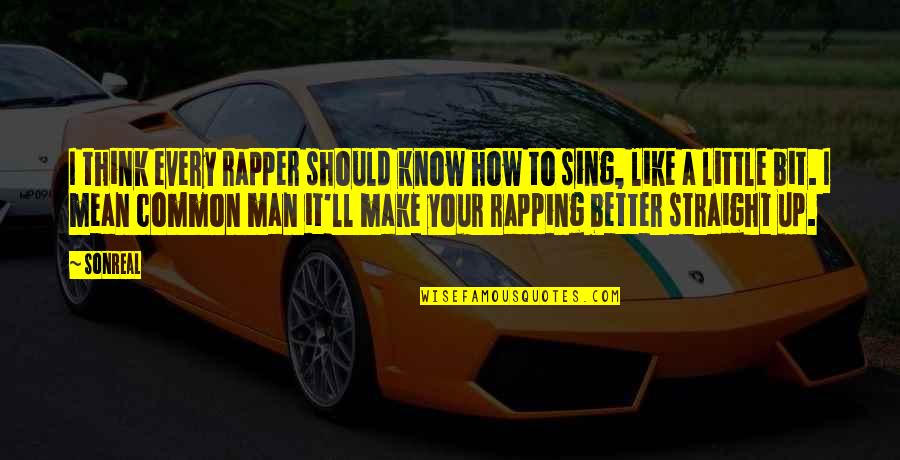 Man'll Quotes By SonReal: I think every rapper should know how to Man'll Quotes By SonReal: I think every rapper should know how to