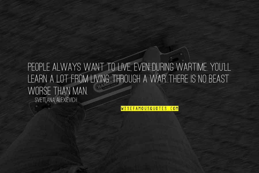 Man'll Quotes By Svetlana Alexievich: People always want to live, even during wartime. Man'll Quotes By Svetlana Alexievich: People always want to live, even during wartime.