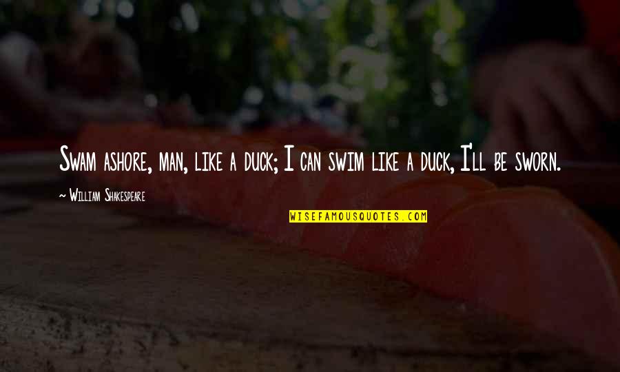 Man'll Quotes By William Shakespeare: Swam ashore, man, like a duck; I can Man'll Quotes By William Shakespeare: Swam ashore, man, like a duck; I can