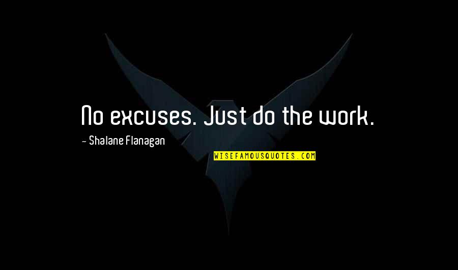 Manloloko Love Quotes By Shalane Flanagan: No excuses. Just do the work.