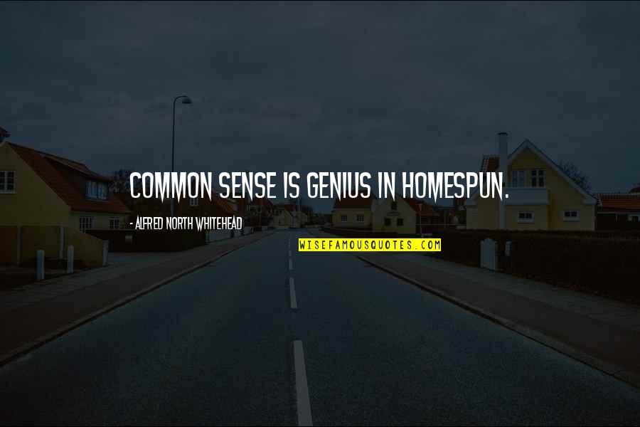 Manly Friendship Quotes By Alfred North Whitehead: Common sense is genius in homespun.