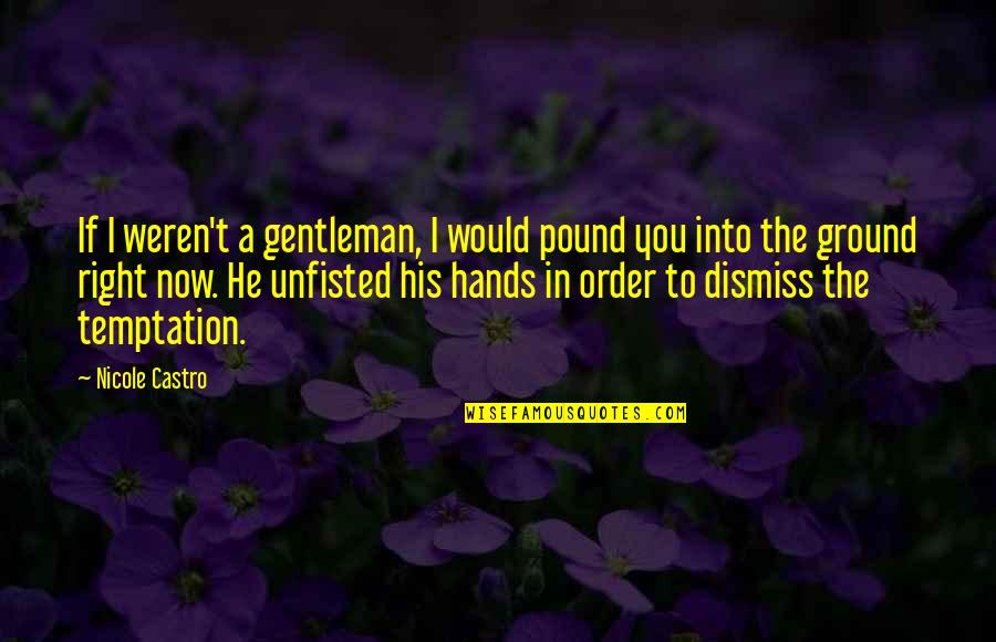 Manly Hero Quotes By Nicole Castro: If I weren't a gentleman, I would pound