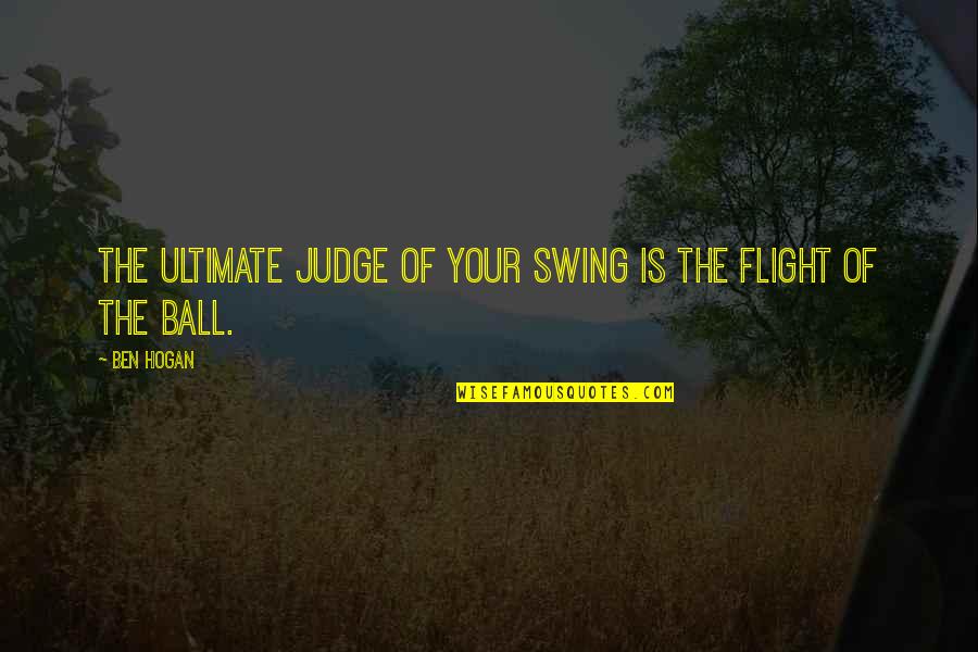 Manly P Hall Masonic Quotes By Ben Hogan: The ultimate judge of your swing is the