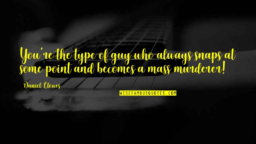 Manly P Hall Masonic Quotes By Daniel Clowes: You're the type of guy who always snaps