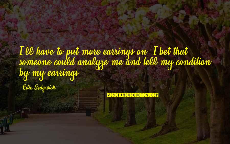 Manly P Hall Quotes By Edie Sedgwick: I'll have to put more earrings on. I Manly P Hall Quotes By Edie Sedgwick: I'll have to put more earrings on. I