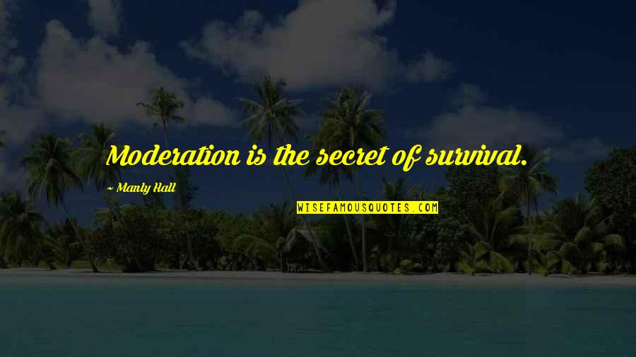 Manly P Hall Quotes By Manly Hall: Moderation is the secret of survival. Manly P Hall Quotes By Manly Hall: Moderation is the secret of survival.