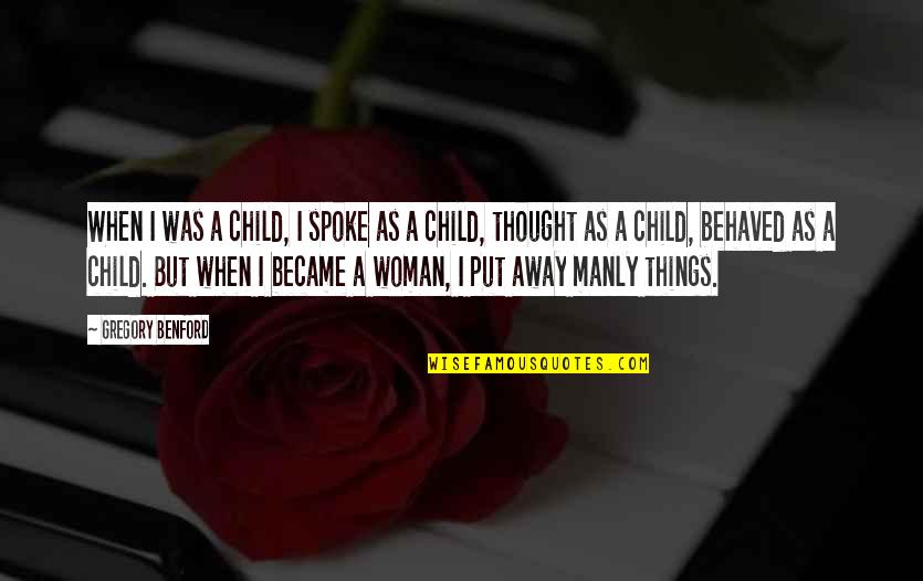 Manly Woman Quotes By Gregory Benford: When I was a child, I spoke as Manly Woman Quotes By Gregory Benford: When I was a child, I spoke as
