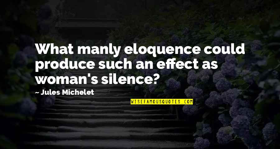 Manly Woman Quotes By Jules Michelet: What manly eloquence could produce such an effect
