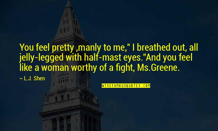 Manly Woman Quotes By L.J. Shen: You feel pretty ,manly to me," I breathed Manly Woman Quotes By L.J. Shen: You feel pretty ,manly to me," I breathed