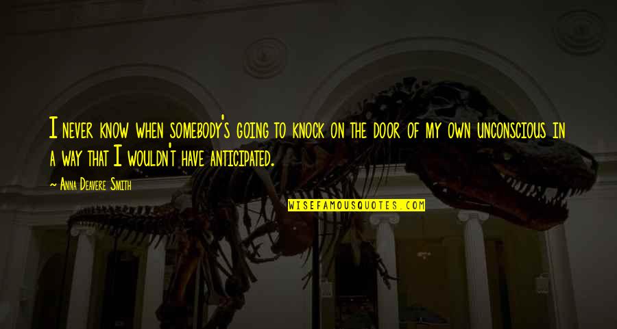 Manmade Quotes By Anna Deavere Smith: I never know when somebody's going to knock