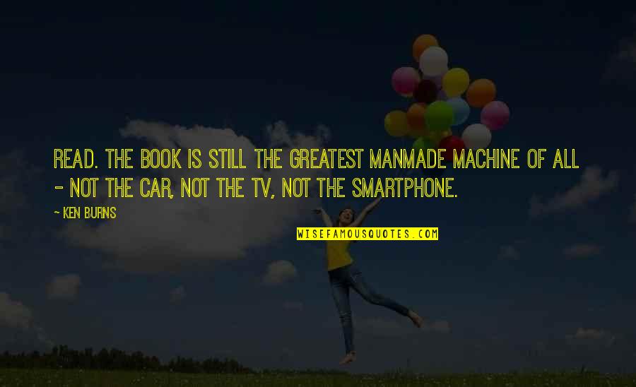 Manmade Quotes By Ken Burns: Read. The book is still the greatest manmade