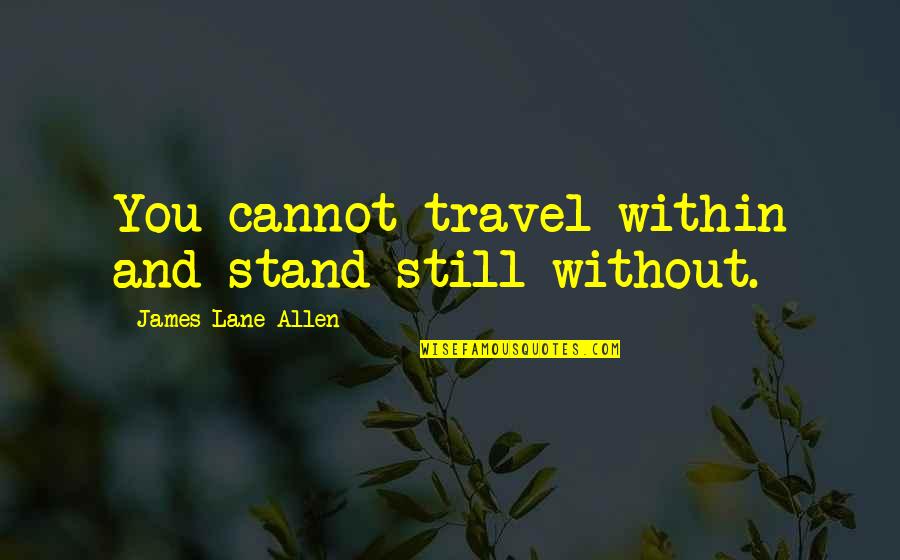 Manmatha Raja Quotes By James Lane Allen: You cannot travel within and stand still without. Manmatha Raja Quotes By James Lane Allen: You cannot travel within and stand still without.