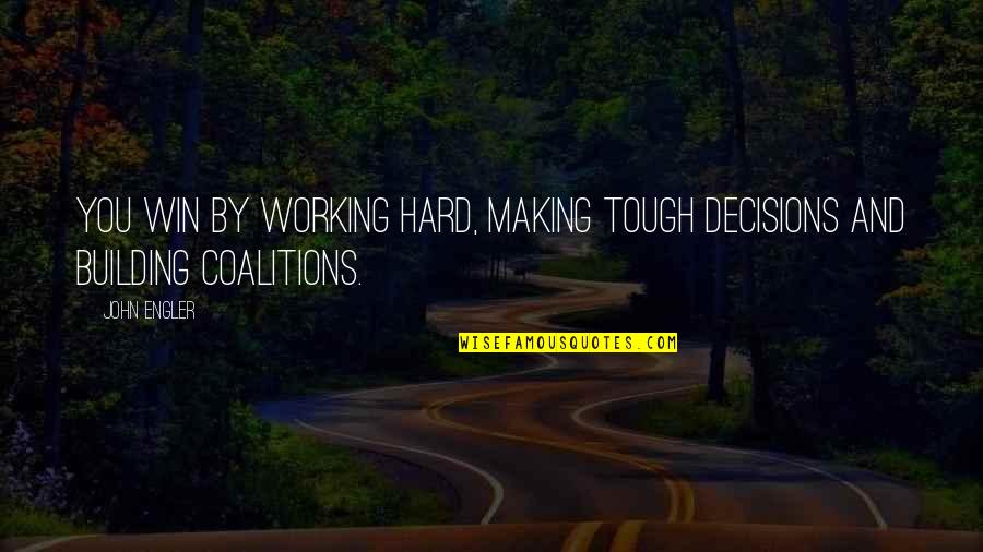 Manmohan Adhikari Quotes By John Engler: You win by working hard, making tough decisions