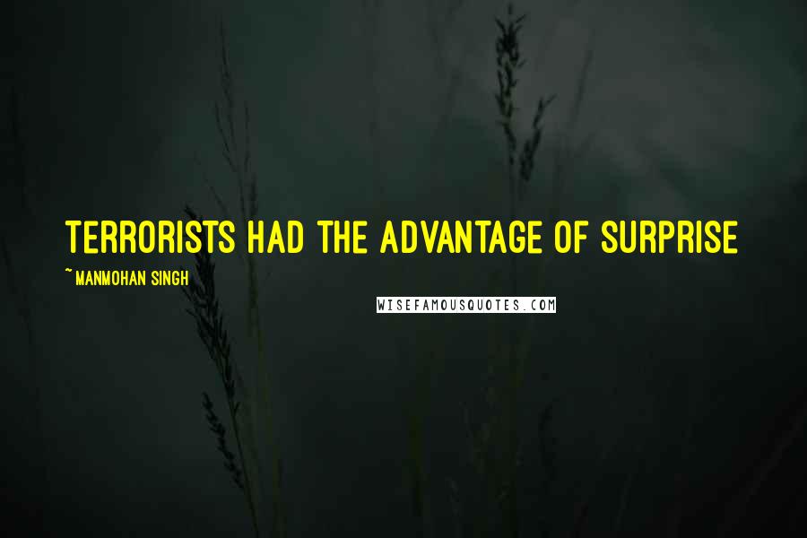 Manmohan Singh quotes: Terrorists had the advantage of surprise