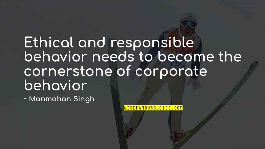 Manmohan Singh Quotes By Manmohan Singh: Ethical and responsible behavior needs to become the