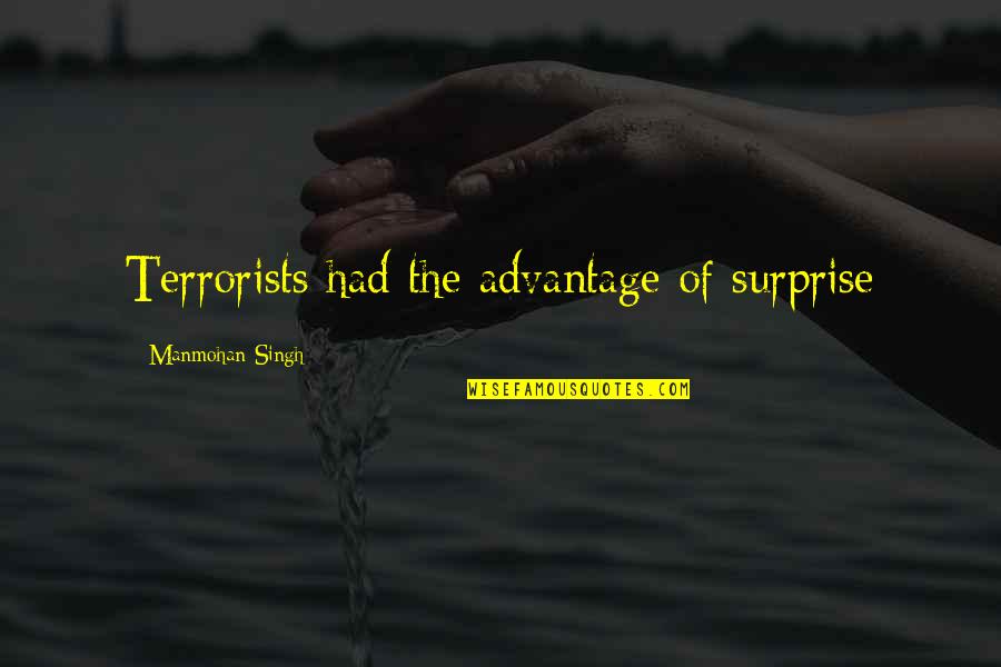 Manmohan Singh Quotes By Manmohan Singh: Terrorists had the advantage of surprise