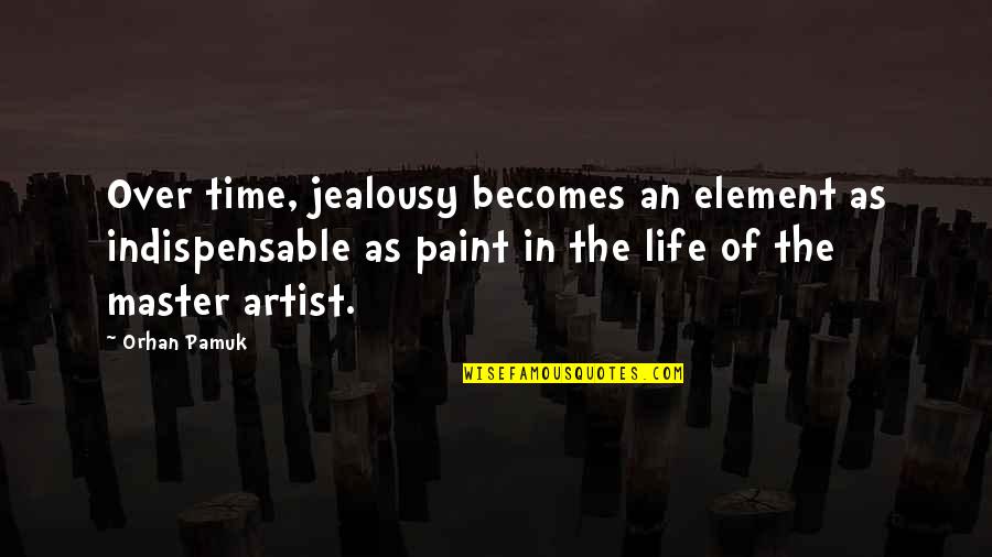 Mann Movie Quotes By Orhan Pamuk: Over time, jealousy becomes an element as indispensable