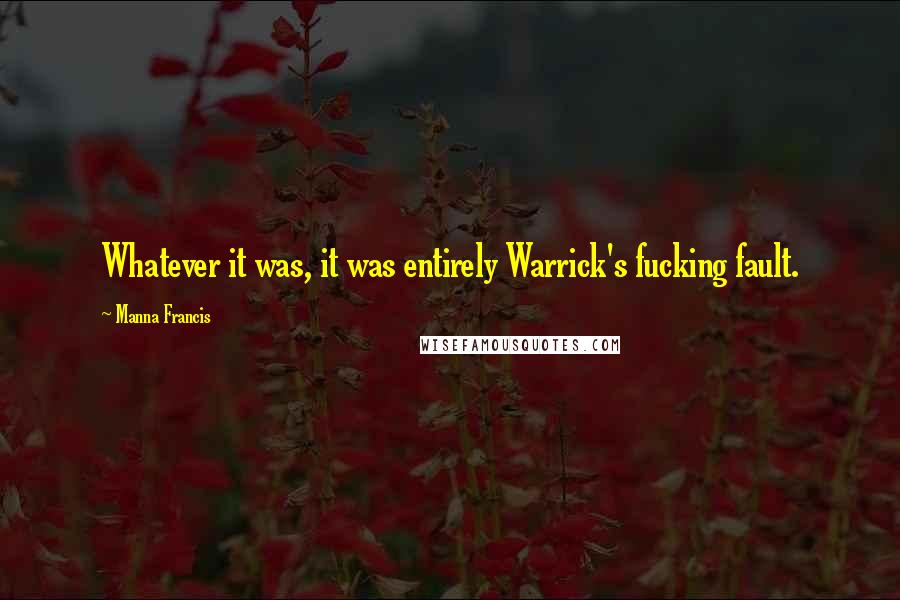 Manna Francis quotes: Whatever it was, it was entirely Warrick's fucking fault.