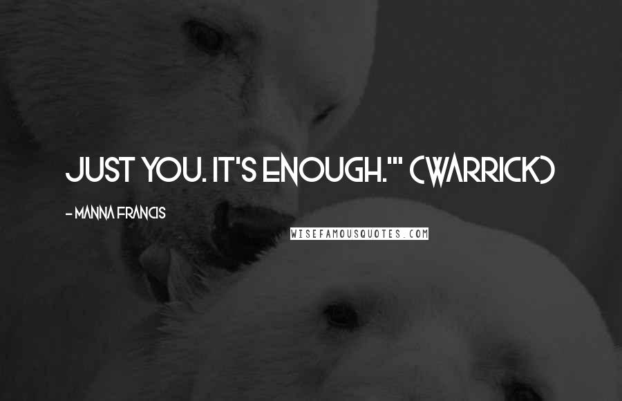 Manna Francis quotes: Just you. It's enough.'" (Warrick)