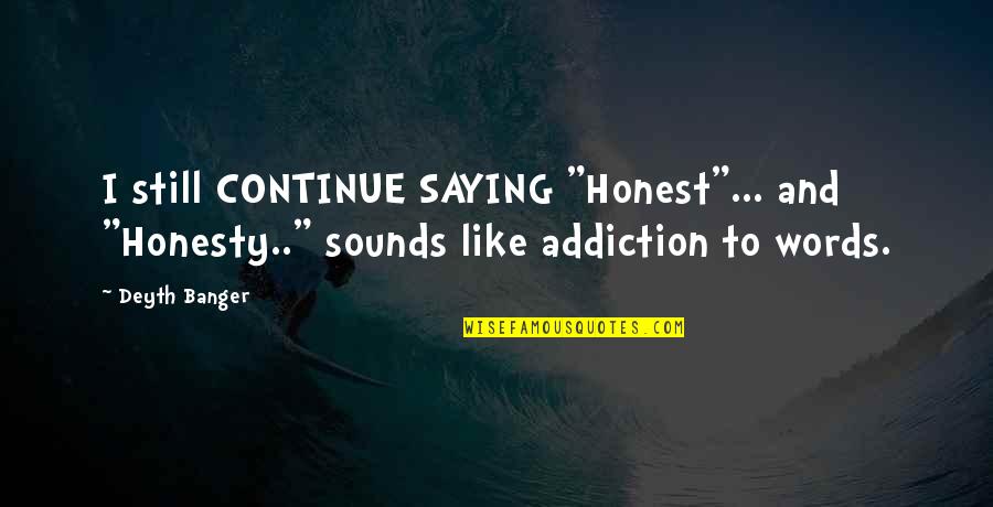 Manna From Heaven Quotes By Deyth Banger: I still CONTINUE SAYING "Honest"... and "Honesty.." sounds