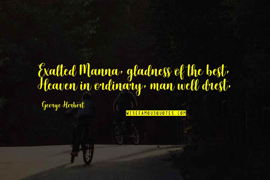 Manna From Heaven Quotes By George Herbert: Exalted Manna, gladness of the best, Heaven in