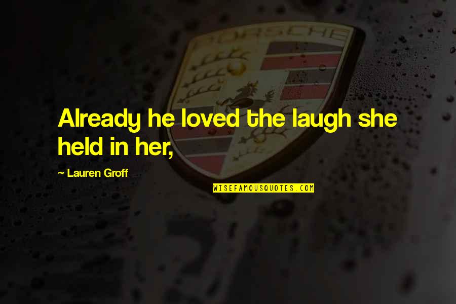 Mannahatta Play Quotes By Lauren Groff: Already he loved the laugh she held in Mannahatta Play Quotes By Lauren Groff: Already he loved the laugh she held in