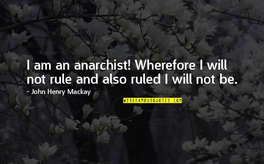 Mannahatta Walt Quotes By John Henry Mackay: I am an anarchist! Wherefore I will not Mannahatta Walt Quotes By John Henry Mackay: I am an anarchist! Wherefore I will not