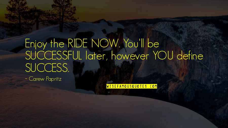 Mannahatta Whitman Quotes By Carew Papritz: Enjoy the RIDE NOW. You'll be SUCCESSFUL later,
