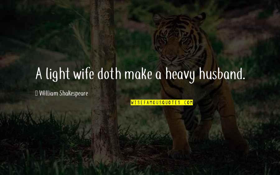 Mannan Binding Quotes By William Shakespeare: A light wife doth make a heavy husband.