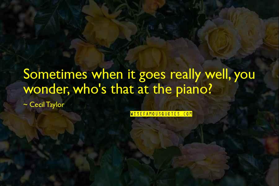 Mannara Sicily Quotes By Cecil Taylor: Sometimes when it goes really well, you wonder,