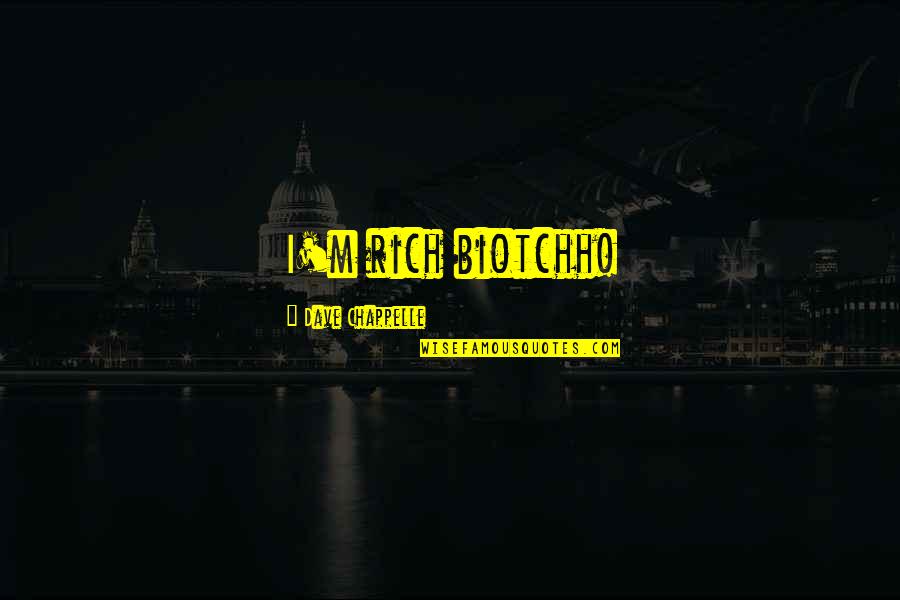 Mannarino Youtube Quotes By Dave Chappelle: I'm rich biotchh! Mannarino Youtube Quotes By Dave Chappelle: I'm rich biotchh!