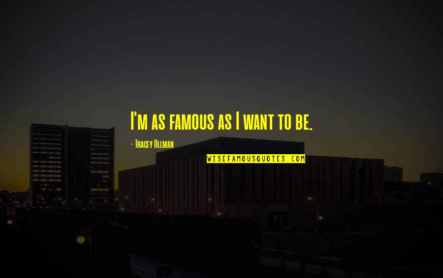Mannarintangon Quotes By Tracey Ullman: I'm as famous as I want to be. Mannarintangon Quotes By Tracey Ullman: I'm as famous as I want to be.