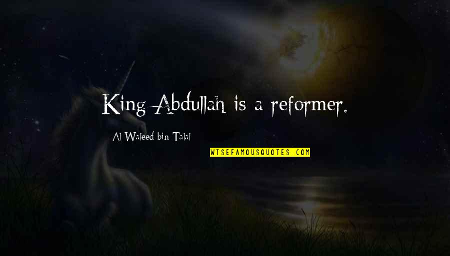 Mannat Quotes By Al-Waleed Bin Talal: King Abdullah is a reformer. Mannat Quotes By Al-Waleed Bin Talal: King Abdullah is a reformer.