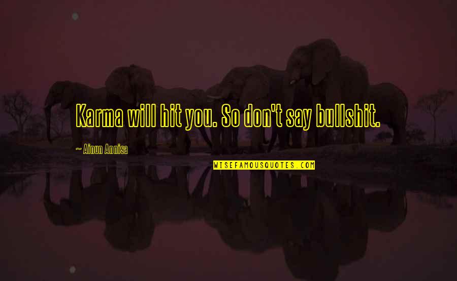 Mannathu Padmanabhan Quotes By Ainun Annisa: Karma will hit you. So don't say bullshit. Mannathu Padmanabhan Quotes By Ainun Annisa: Karma will hit you. So don't say bullshit.
