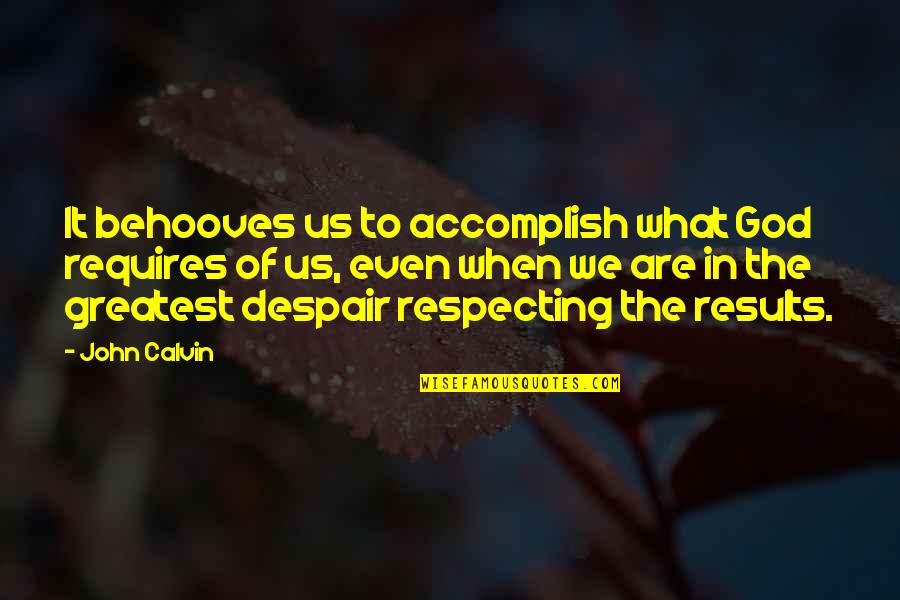 Mannathu Padmanabhan Quotes By John Calvin: It behooves us to accomplish what God requires Mannathu Padmanabhan Quotes By John Calvin: It behooves us to accomplish what God requires