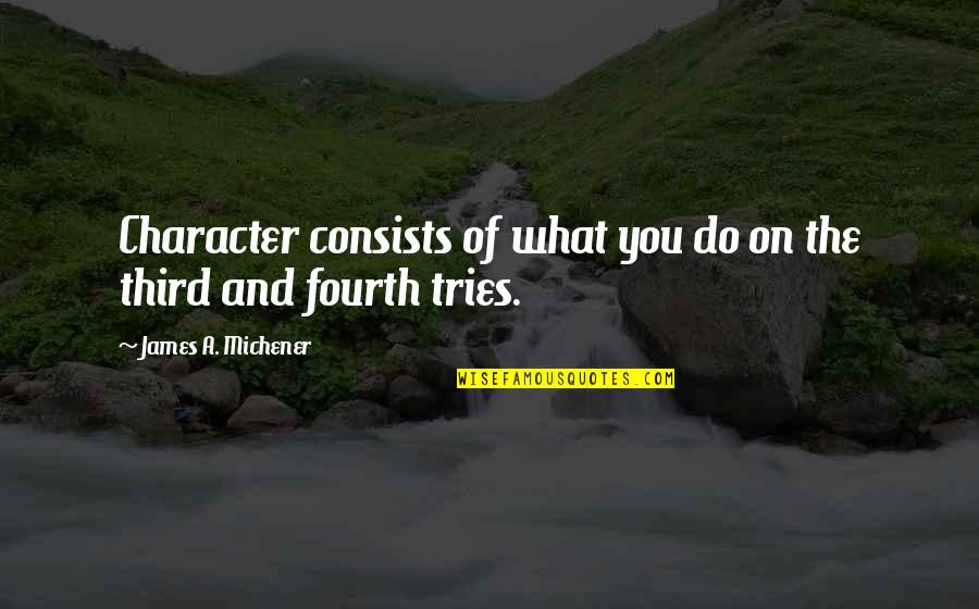 Mannatopia Quotes By James A. Michener: Character consists of what you do on the