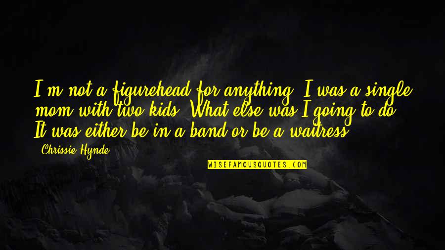 Mannella Corporation Quotes By Chrissie Hynde: I'm not a figurehead for anything. I was Mannella Corporation Quotes By Chrissie Hynde: I'm not a figurehead for anything. I was