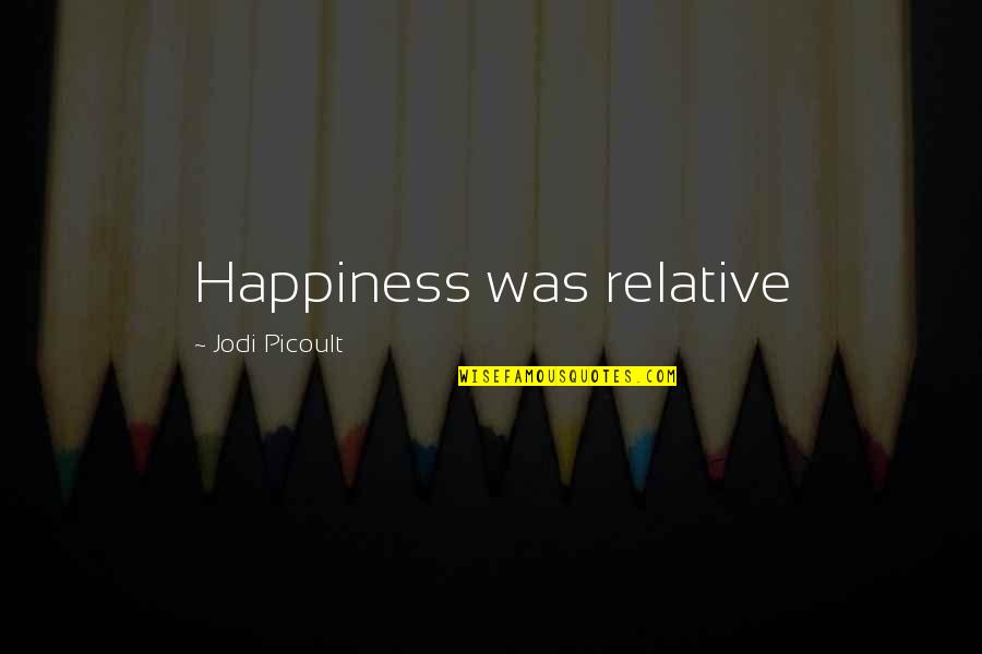 Mannella Disc Quotes By Jodi Picoult: Happiness was relative Mannella Disc Quotes By Jodi Picoult: Happiness was relative