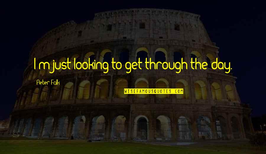 Mannelli Florence Quotes By Peter Falk: I'm just looking to get through the day. Mannelli Florence Quotes By Peter Falk: I'm just looking to get through the day.