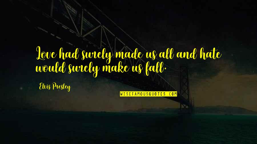 Mannen D Rank Quotes By Elvis Presley: Love had surely made us all and hate Mannen D Rank Quotes By Elvis Presley: Love had surely made us all and hate