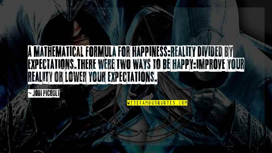 Mannen D Rank Quotes By Jodi Picoult: A mathematical formula for happiness:Reality divided by Expectations.There