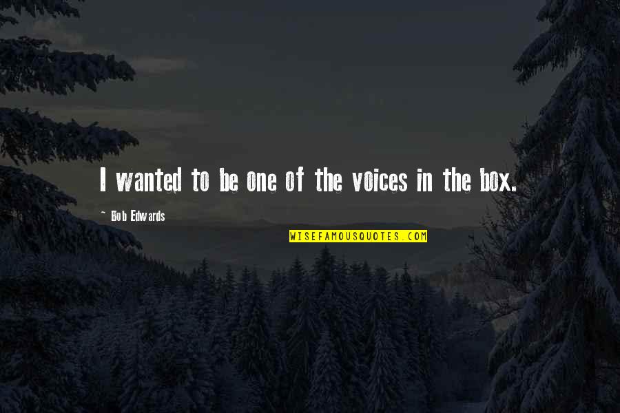 Mannen Quotes By Bob Edwards: I wanted to be one of the voices Mannen Quotes By Bob Edwards: I wanted to be one of the voices
