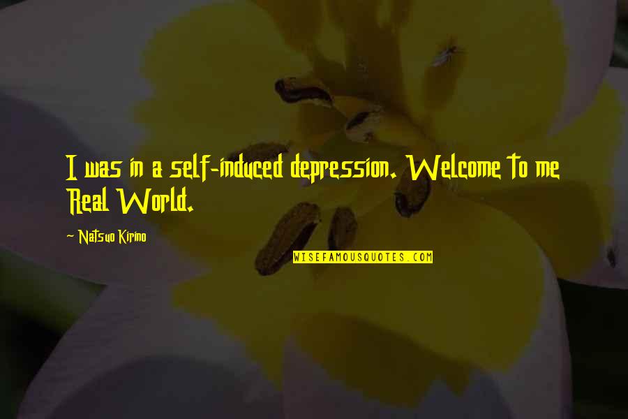 Mannen Quotes By Natsuo Kirino: I was in a self-induced depression. Welcome to Mannen Quotes By Natsuo Kirino: I was in a self-induced depression. Welcome to