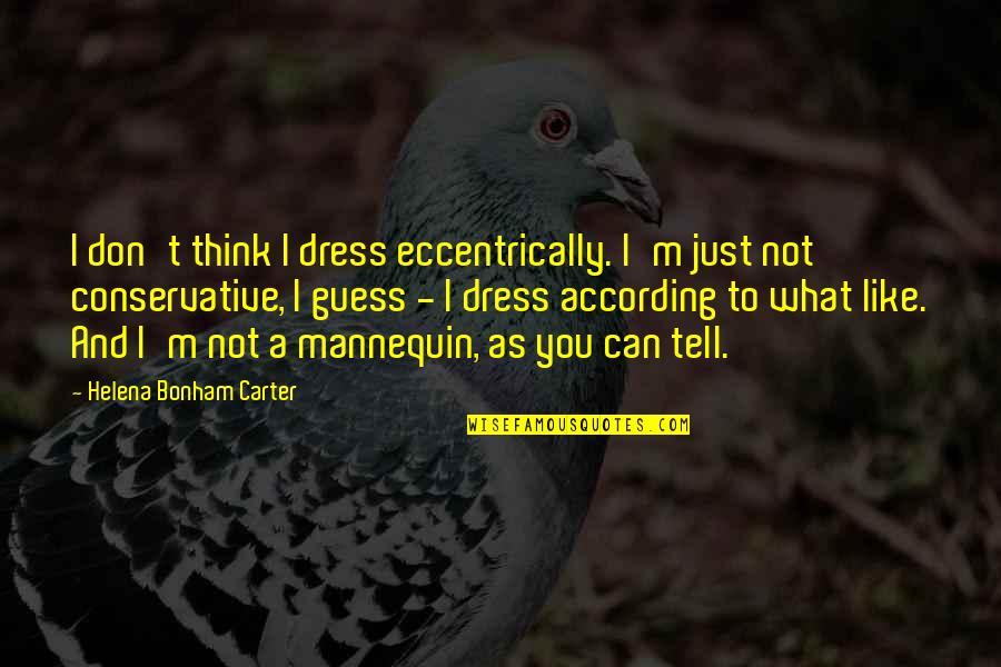 Mannequin 2 Quotes By Helena Bonham Carter: I don't think I dress eccentrically. I'm just Mannequin 2 Quotes By Helena Bonham Carter: I don't think I dress eccentrically. I'm just